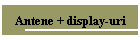 Antene + display-uri