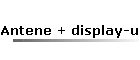 Antene + display-uri